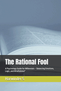 The Rational Fool: A Psychology Guide for Millennials - Balancing Emotions, Logic, and Mindfulness"