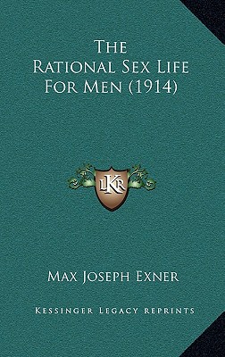 The Rational Sex Life For Men (1914) - Exner, Max Joseph