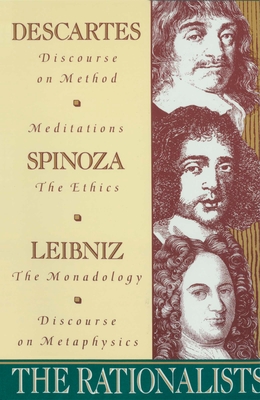 The Rationalists: Descartes: Discourse on Method & Meditations; Spinoza: Ethics; Leibniz: Monadology & Discourse on Metaphysics - Descartes, Rene, and Spinoza, Benedict de, and Leibniz, Gottfried Wilhelm Vo