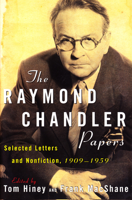 The Raymond Chandler Papers: Selected Letters and Nonfiction 1909-1959 - Hiney, Tom (Editor), and MacShane, Frank, Professor (Editor)