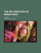 The Re-Creation of Brian Kent; A Novel
