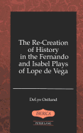 The Re-Creation of History in the Fernando and Isabel Plays of Lope de Vega - Lauer, A Robert (Editor), and Ostlund, Delys