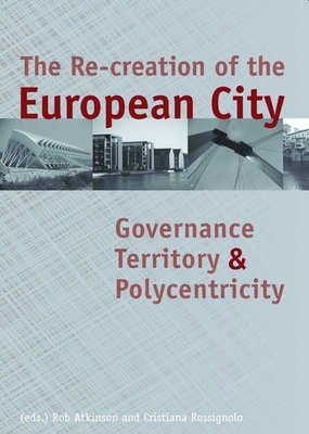 The Re-Creation of the European City: Governance, Territory, and Polycentricity - Atkinson, Rob (Editor), and Rossignolo, Cristiana (Editor)