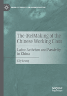 The (Re)Making of the Chinese Working Class: Labor Activism and Passivity in China