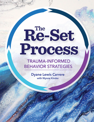 The Re-Set Process: Trauma-Informed Behavior Strategies - Carrere, Dyane Lewis, Ed, and Kinder, Wynne, Ed, and Sadin, Melissa (Foreword by)