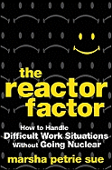 The Reactor Factor: How to Handle Difficult Work Situations Without Going Nuclear