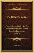 The Reader's Guide: Containing A Notice Of The Elementary Sounds In The English Language (1845)