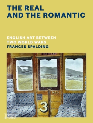 The Real and the Romantic: English Art Between Two World Wars - A Times Best Art Book of 2022 - Spalding, Frances