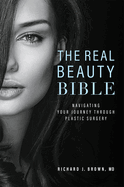 The Real Beauty Bible: Navigating Your Journey Through Plastic Surgery