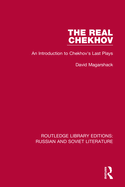 The Real Chekhov: An Introduction to Chekhov's Last Plays