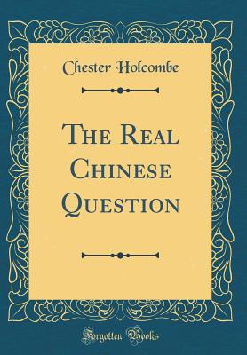 The Real Chinese Question (Classic Reprint) - Holcombe, Chester