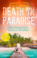 The Real Death in Paradise: Mystery, Murder and Mayhem - A true story of a British detective fighting crime in the Caribbean - For fans of the Hit BBC show