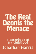 The Real Dennis the Menace: A Scrapbook of My Childhood