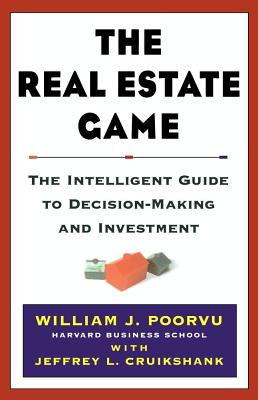 The Real Estate Game: The Intelligent Guide to Decisionmaking and Investment - Poorvu, William J, and Cruikshank, Jeffrey L
