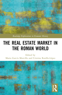 The Real Estate Market in the Roman World - Garca Morcillo, Marta (Editor), and Rosillo-Lpez, Cristina (Editor)