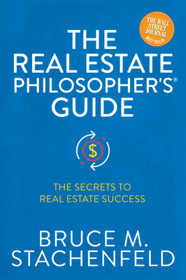 The Real Estate Philosopher's(R) Guide: The Secrets to Real Estate Success - Stachenfeld, Bruce M