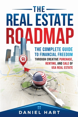 The Real Estate Roadmap: The complete guide to financial freedom through the purchase, leasing, and sale of USA real estate - Hart, Daniel