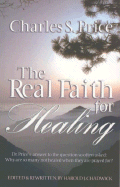 The Real Faith for Healing: Dr. Price's Answer to the Question So Often Asked: Why Are So Man Not Healed When They Are Prayed For?