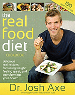 The Real Food Diet Cookbook: Delicious Real Recipes for Losing Weight, Feeling Great & Transforming Your Health