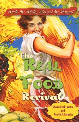 The Real Food Revival: Aisle by Aisle, Morsel by Morsel - Brooks Vinton, Sherri, and Espuelas, Ann Clark