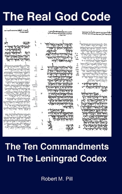 The Real God Code: The Ten Commandments In The Leningrad Codex - Pill, Robert
