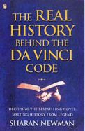 The Real History Behind the Da Vinci Code - Newman, Sharan