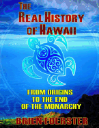 The Real History of Hawaii: From Origins to the End of Monarchy