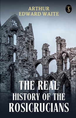 The Real History Of The Rosicrucians - Waite, Arthur Edward