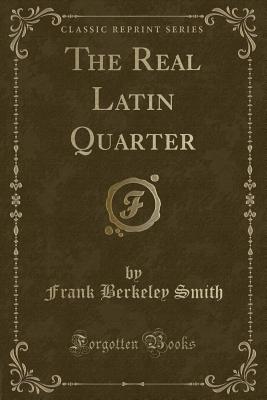 The Real Latin Quarter (Classic Reprint) - Smith, Frank Berkeley