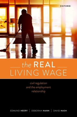 The Real Living Wage: Civil Regulation and the Employment Relationship - Heery, Edmund, and Hann, Deborah, and Nash, David