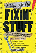 The Real Man's Guide to Fixin' Stuff: How to Repair Anything You Need (or Just Want) to Know How to Fix