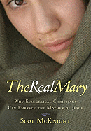The Real Mary: Why Evangelical Christians Can Embrace Mother of Jesus