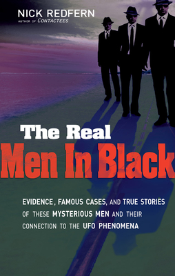 The Real Men in Black: Evidence, Famous Cases, and True Stories of These Mysterious Men and Their Connection to UFO Phenomena - Redfern, Nick