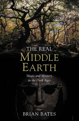 The Real Middle-Earth: Magic and Mystery in the Dark Ages - Bates, Brian