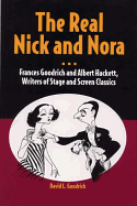 The Real Nick and Nora: Frances Goodrich and Albert Hackett, Writers of Stage and Screen Classics