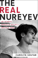 The Real Nureyev: An Intimate Memoir of Ballet's Greatest Hero