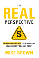 The REAL Perspective: Secret Investments Your Financial Advisor Won't Tell You About