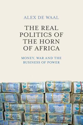 The Real Politics of the Horn of Africa: Money, War and the Business of Power - de Waal, Alex