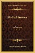 The Real Presence: A Sermon (1853)