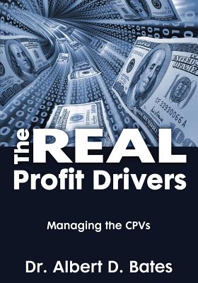The Real Profit Drivers: MANAGING THE CPVs - Bates, Albert D