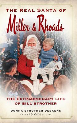 The Real Santa of Miller & Rhoads: The Extraordinary Life of Bill Strother - Deekens, Donna Strother, and Wenz, Phillip L (Foreword by)