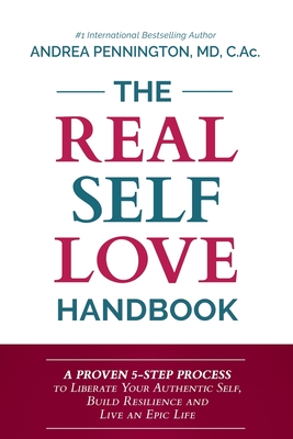 The Real Self Love Handbook: A Proven 5-Step Process to Liberate Your Authentic Self, Build Resilience and Live an Epic Life - Pennington, Andrea, and Virginia, Karena (Foreword by)