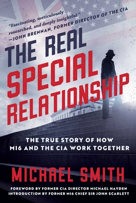 The Real Special Relationship: The True Story of How Mi6 and the CIA Work Together - Smith, Michael, and Hayden, Michael (Foreword by), and Scarlett, Sir John (Introduction by)