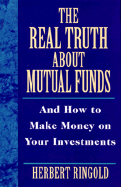 The Real Truth about Mutual Funds: And How to Make Money on Your Investments - Ringold, Herbert