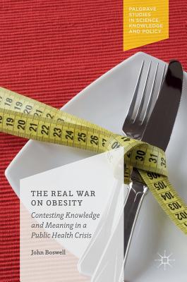 The Real War on Obesity: Contesting Knowledge and Meaning in a Public Health Crisis - Boswell, John