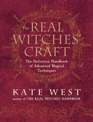 The Real Witches' Craft: The Definitive Handbook of Advanced Magical Techniques - West, Kate