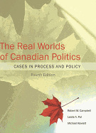 The Real Worlds of Canadian Politics: Cases in Process and Policy