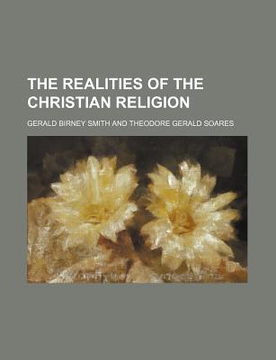 The Realities of the Christian Religion - Smith, Gerald Birney