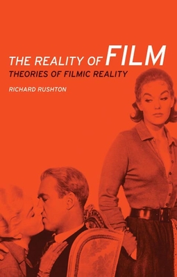 The Reality of Film: Theories of Filmic Reality - Rushton, Richard