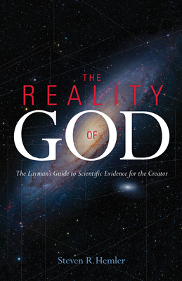 The Reality of God: The Layman's Guide to Scientific Evidence for the Creator - Hemler, Steven R